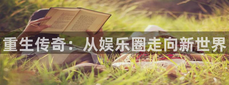 顺盈娱乐：重生传奇：从娱乐圈走向新世界